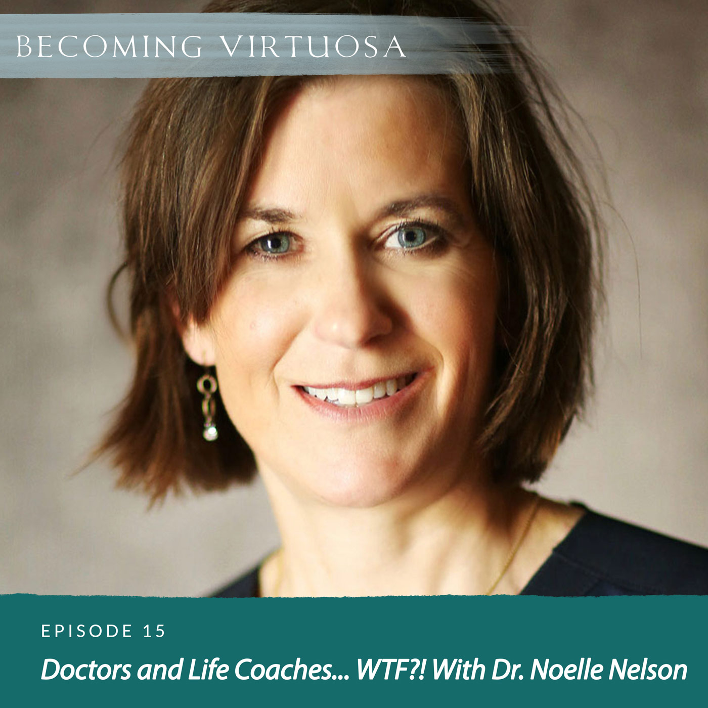 Episode #15 Doctors and Life Coaches... WTF?! With Dr. Noelle Nelson